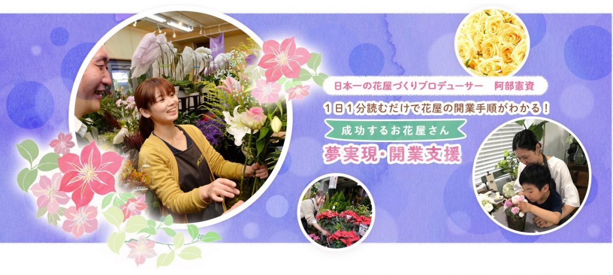 日本一の花屋づくりプロデューサー阿部憲資１日１分読むだけで花屋の開業手順がわかる！成功するお花屋さん夢実現・開業支援メールレッスン